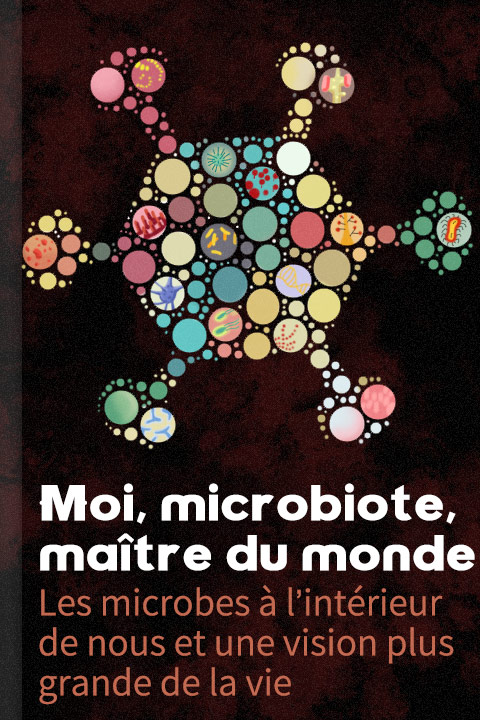 Moi, microbiote, maître du monde