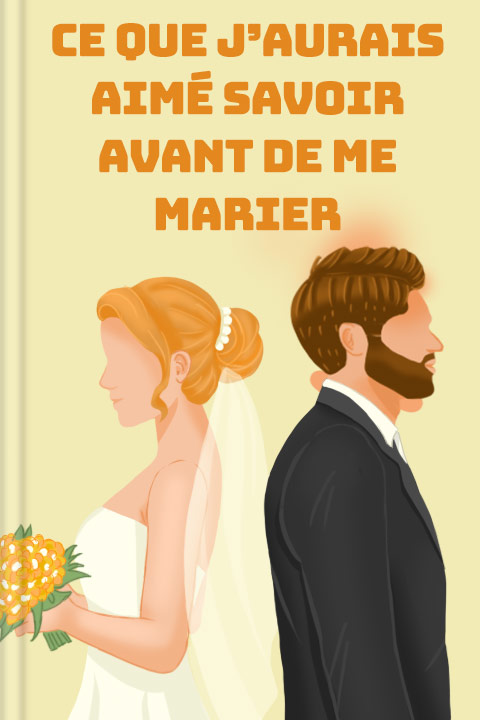 Ce que j’aurais aimé savoir avant de me marier