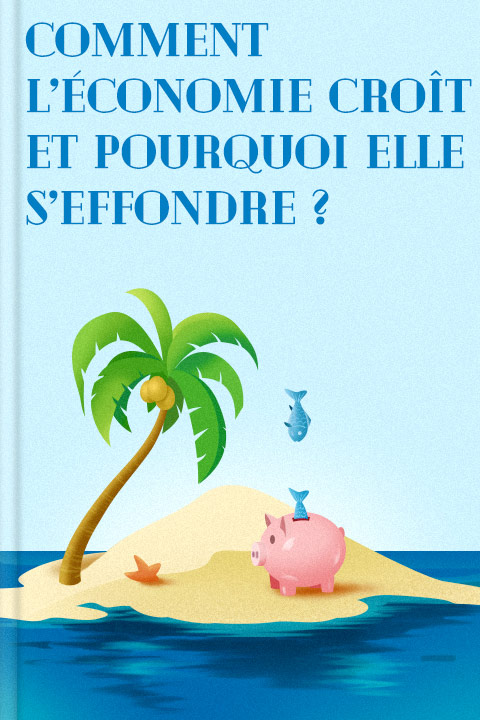 Comment l’économie croît et pourquoi elle s’effondre ?