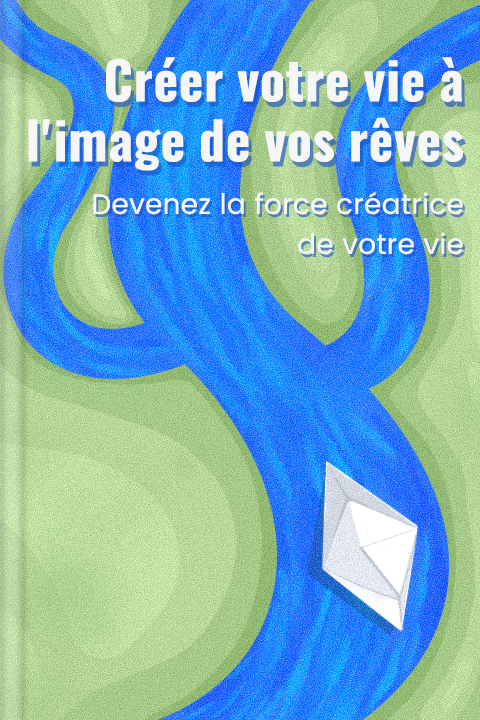 Créer votre vie à l'image de vos rêves