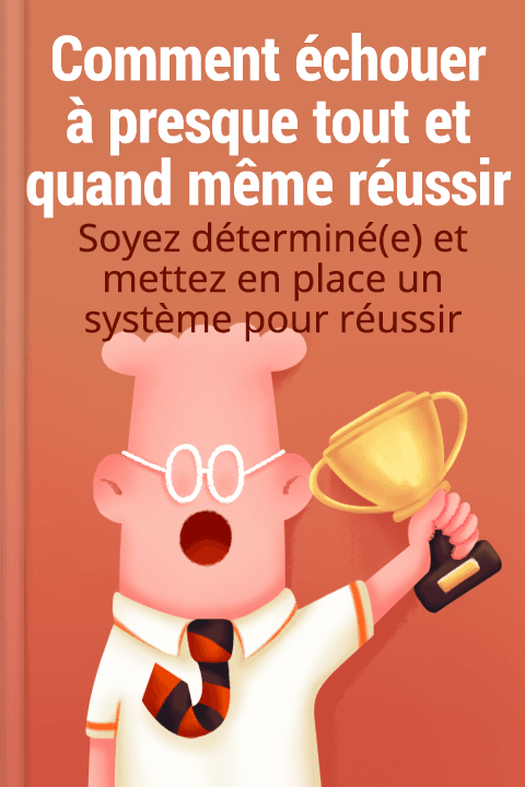 Comment échouer à presque tout et quand même réussir